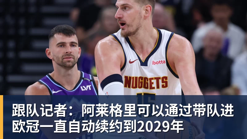乐虎体育跟队记者：阿莱格里可以通过带队进欧冠一直自动续约到2029年