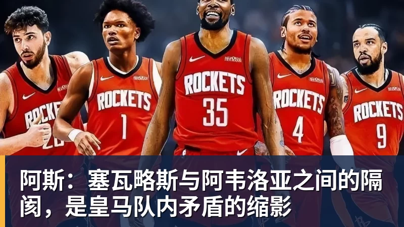乐虎体育阿斯:塞瓦略斯与阿韦洛亚之间的隔阂,是皇马队内矛盾的缩影