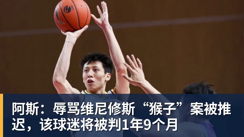 乐虎体育阿斯：辱骂维尼修斯“猴子”案被推迟，该球迷将被判1年9个月