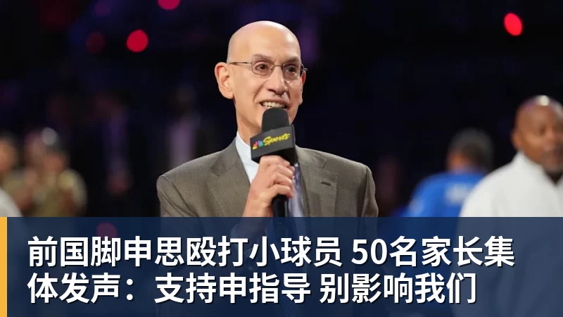 乐虎体育前国脚申思殴打小球员 50名家长集体发声：支持申指导 别影响我们