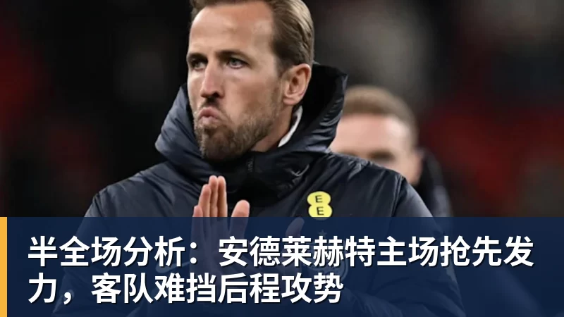 乐虎体育半全场分析：安德莱赫特主场抢先发力，客队难挡后程攻势