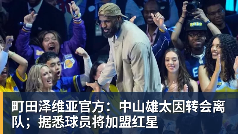 乐虎体育町田泽维亚官方：中山雄太因转会离队；据悉球员将加盟红星