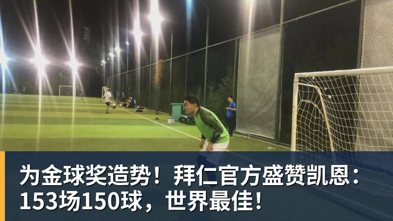 乐虎体育为金球奖造势！拜仁官方盛赞凯恩：153场150球，世界最佳！