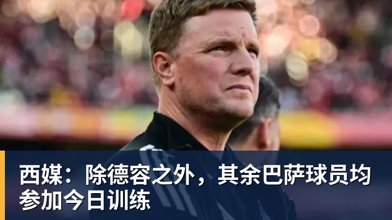 乐虎体育西媒：除德容之外，其余巴萨球员均参加今日训练
