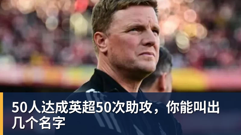 乐虎体育50人达成英超50次助攻,你能叫出几个名字