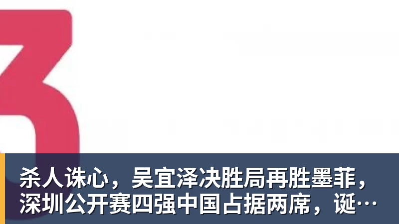 乐虎体育杀人诛心,吴宜泽决胜局再胜墨菲,深圳公开赛四强中国占据两席,诞生三大不可思议