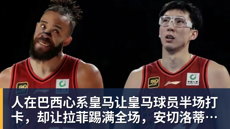 乐虎体育人在巴西心系皇马让皇马球员半场打卡,却让拉菲踢满全场,安切洛蒂私心太明显