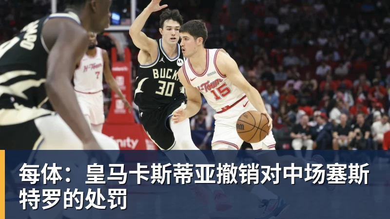 乐虎体育每体:皇马卡斯蒂亚撤销对中场塞斯特罗的处罚