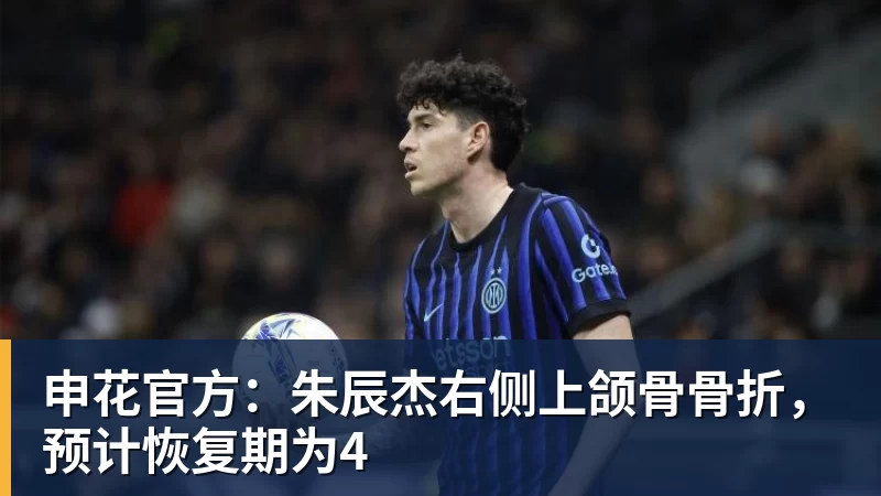 乐虎体育申花官方：朱辰杰右侧上颌骨骨折，预计恢复期为4