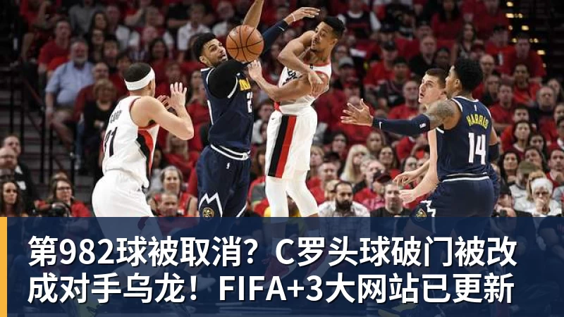 乐虎体育第982球被取消？C罗头球破门被改成对手乌龙！FIFA+3大网站已更新