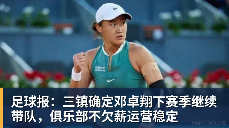 乐虎体育足球报：三镇确定邓卓翔下赛季继续带队，俱乐部不欠薪运营稳定